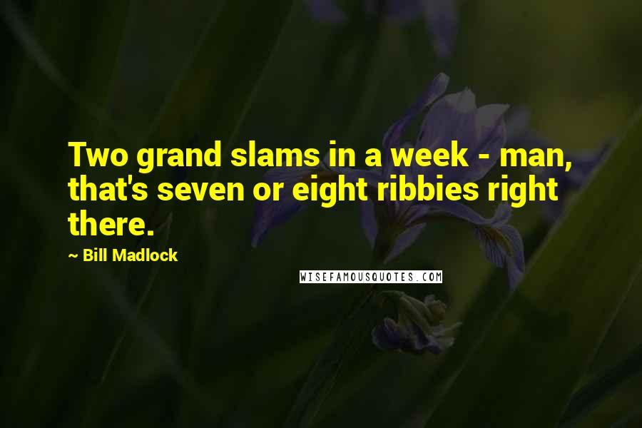 Bill Madlock Quotes: Two grand slams in a week - man, that's seven or eight ribbies right there.
