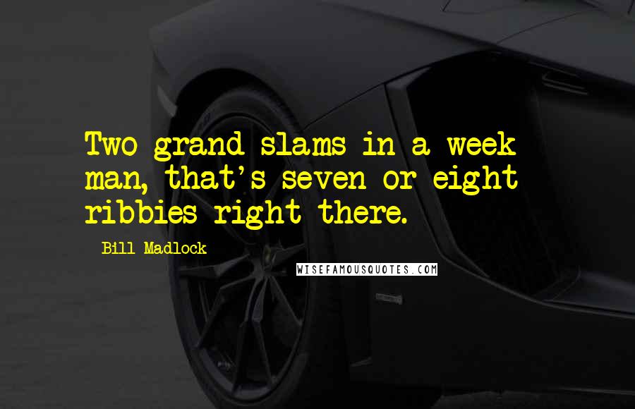 Bill Madlock Quotes: Two grand slams in a week - man, that's seven or eight ribbies right there.