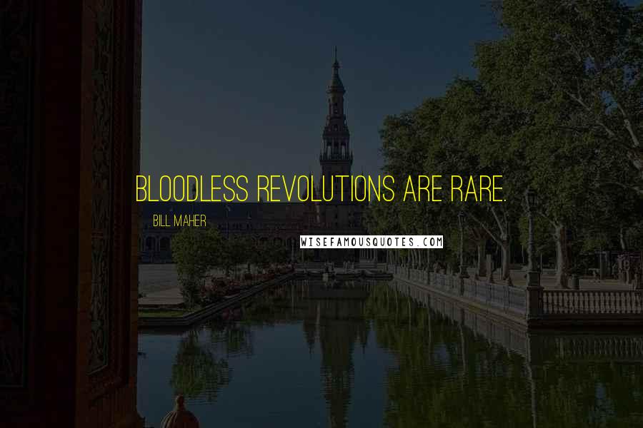 Bill Maher Quotes: Bloodless revolutions are rare.