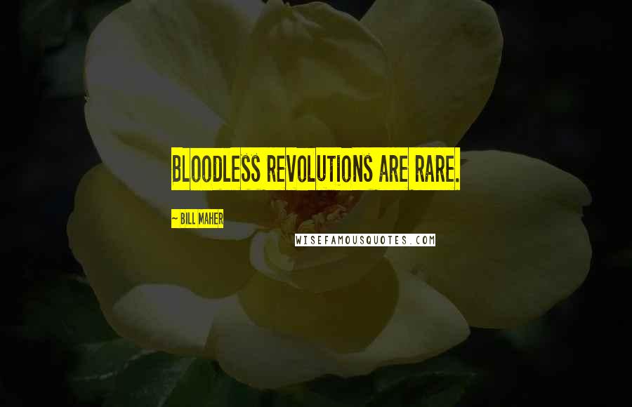 Bill Maher Quotes: Bloodless revolutions are rare.