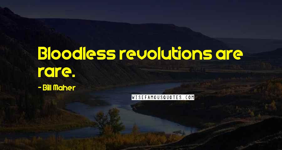 Bill Maher Quotes: Bloodless revolutions are rare.