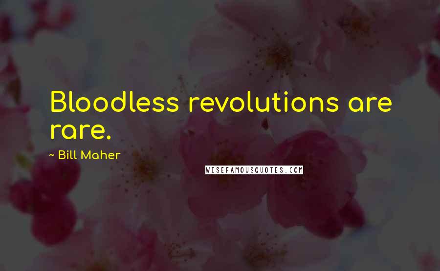 Bill Maher Quotes: Bloodless revolutions are rare.