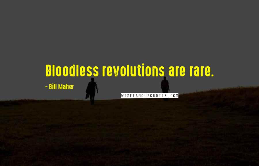 Bill Maher Quotes: Bloodless revolutions are rare.