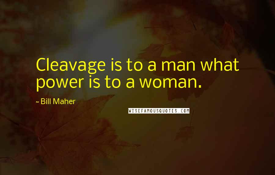 Bill Maher Quotes: Cleavage is to a man what power is to a woman.