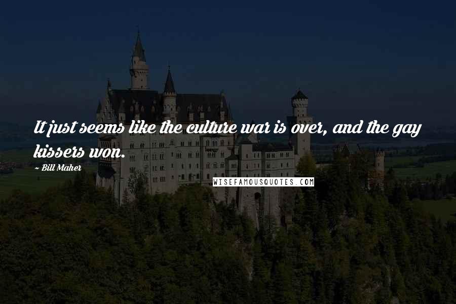 Bill Maher Quotes: It just seems like the culture war is over, and the gay kissers won.