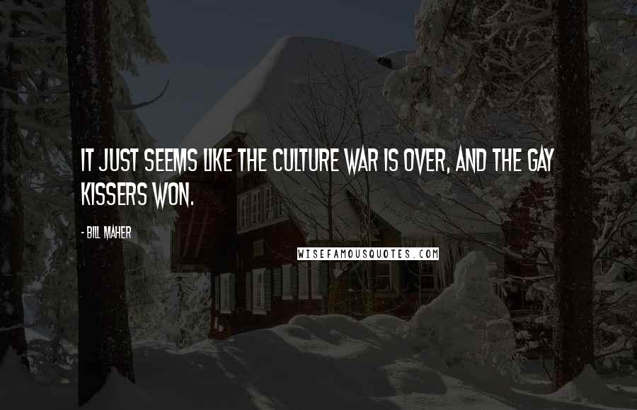 Bill Maher Quotes: It just seems like the culture war is over, and the gay kissers won.