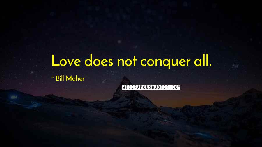 Bill Maher Quotes: Love does not conquer all.