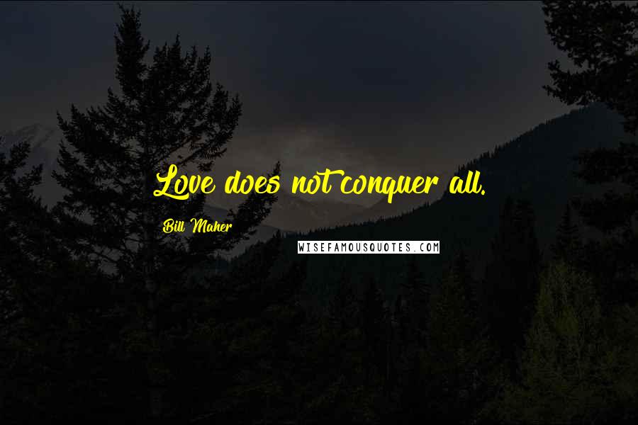 Bill Maher Quotes: Love does not conquer all.