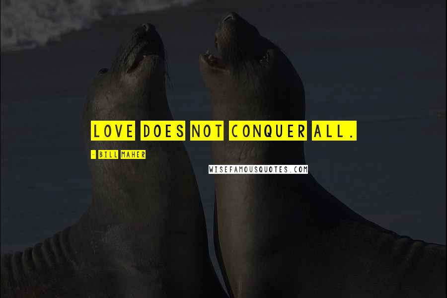 Bill Maher Quotes: Love does not conquer all.