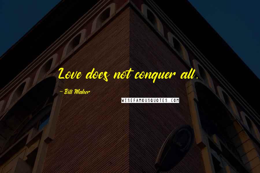 Bill Maher Quotes: Love does not conquer all.