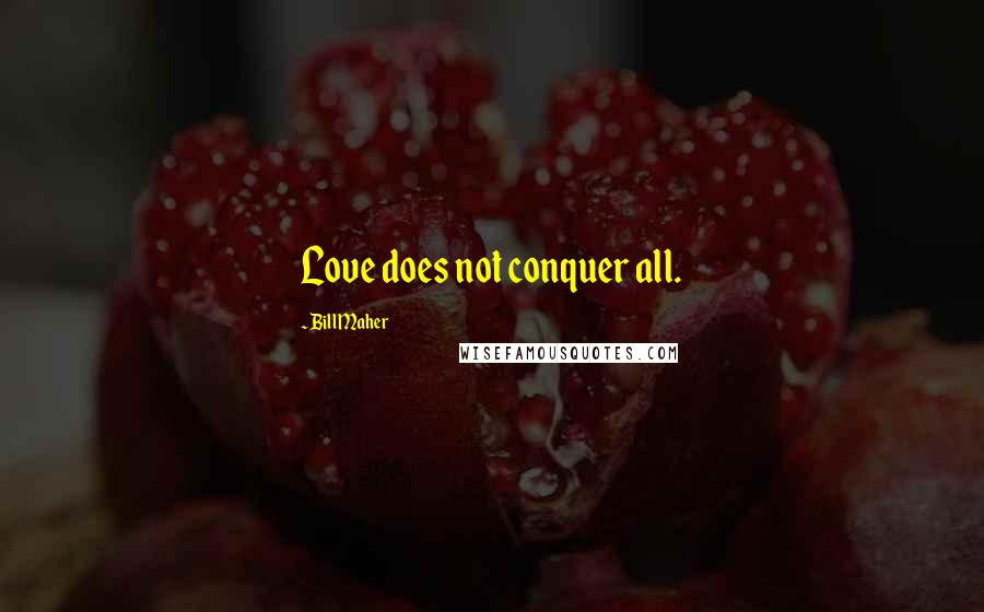Bill Maher Quotes: Love does not conquer all.