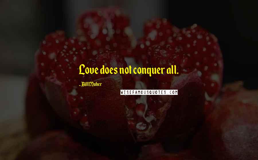 Bill Maher Quotes: Love does not conquer all.