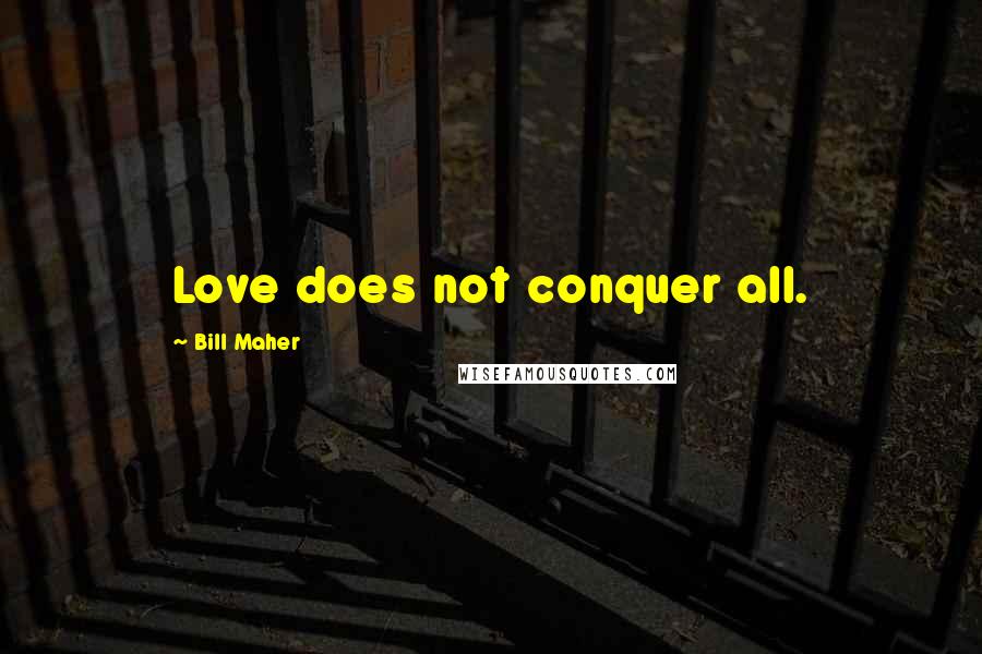 Bill Maher Quotes: Love does not conquer all.