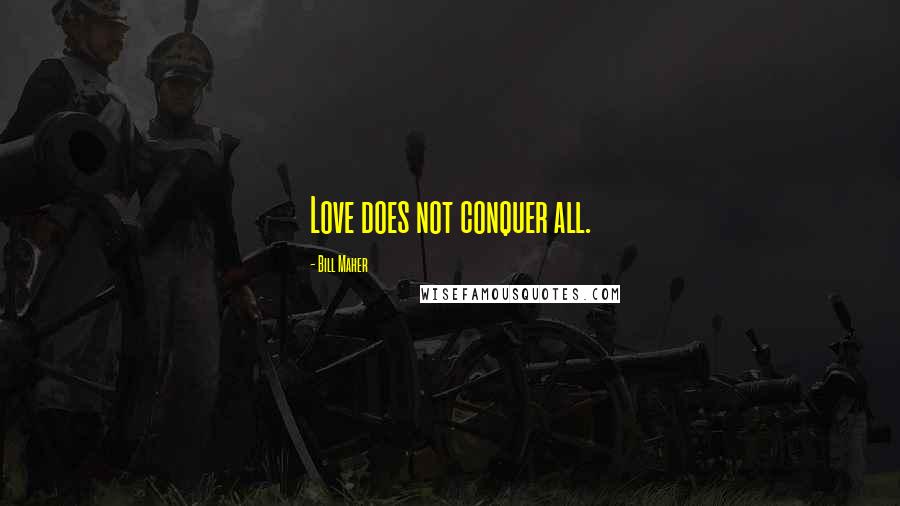 Bill Maher Quotes: Love does not conquer all.