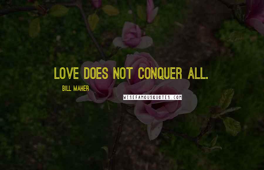 Bill Maher Quotes: Love does not conquer all.