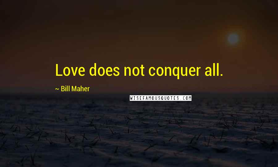 Bill Maher Quotes: Love does not conquer all.