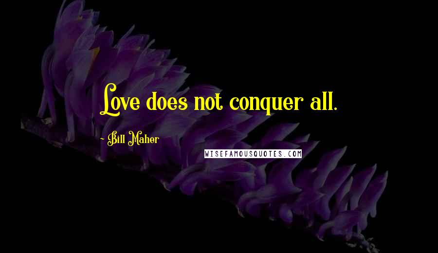 Bill Maher Quotes: Love does not conquer all.