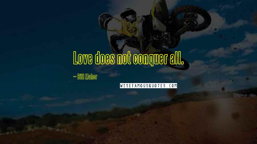 Bill Maher Quotes: Love does not conquer all.