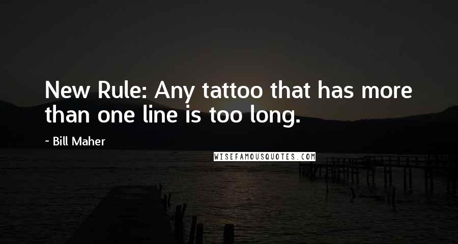 Bill Maher Quotes: New Rule: Any tattoo that has more than one line is too long.