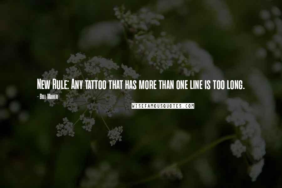 Bill Maher Quotes: New Rule: Any tattoo that has more than one line is too long.