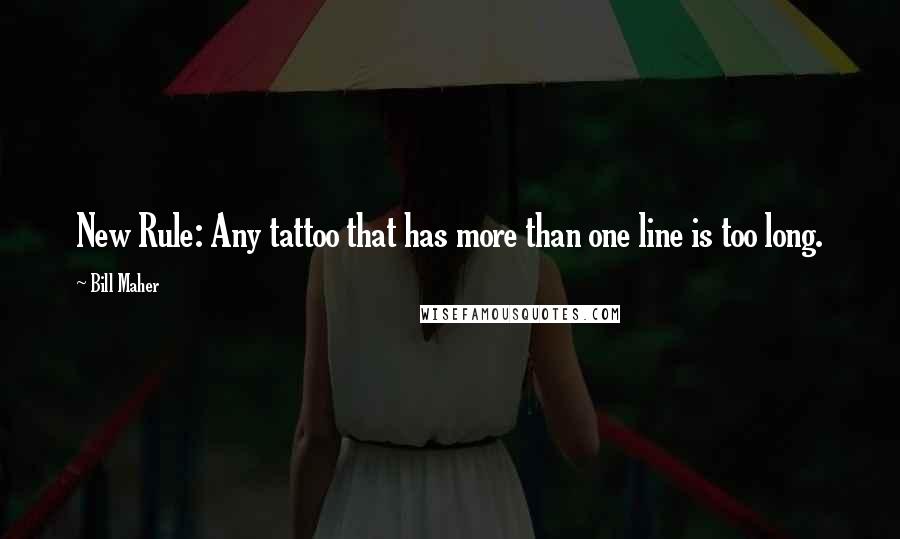 Bill Maher Quotes: New Rule: Any tattoo that has more than one line is too long.