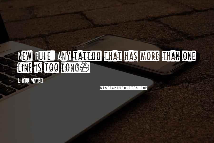 Bill Maher Quotes: New Rule: Any tattoo that has more than one line is too long.