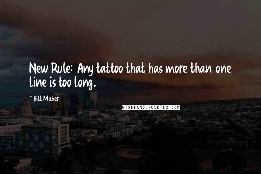 Bill Maher Quotes: New Rule: Any tattoo that has more than one line is too long.