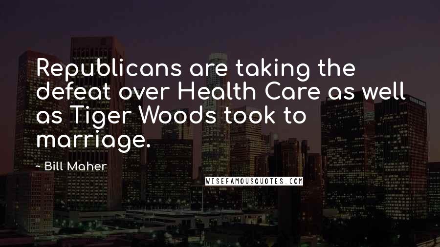 Bill Maher Quotes: Republicans are taking the defeat over Health Care as well as Tiger Woods took to marriage.