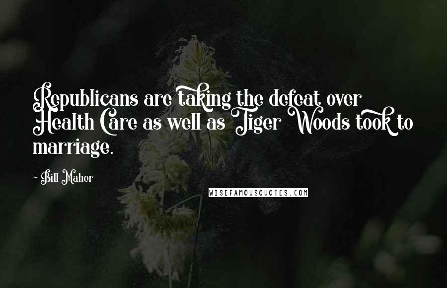 Bill Maher Quotes: Republicans are taking the defeat over Health Care as well as Tiger Woods took to marriage.