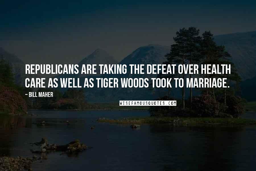 Bill Maher Quotes: Republicans are taking the defeat over Health Care as well as Tiger Woods took to marriage.