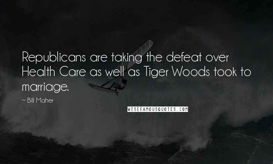 Bill Maher Quotes: Republicans are taking the defeat over Health Care as well as Tiger Woods took to marriage.