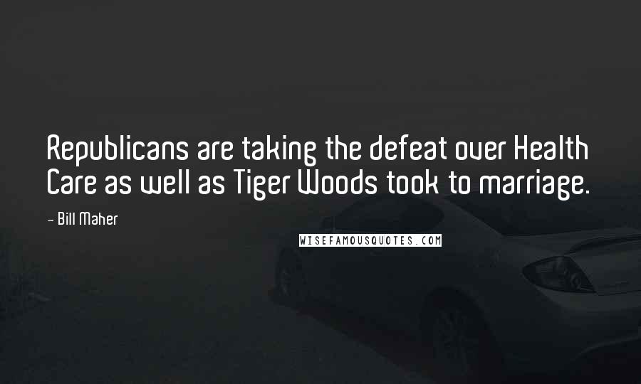 Bill Maher Quotes: Republicans are taking the defeat over Health Care as well as Tiger Woods took to marriage.