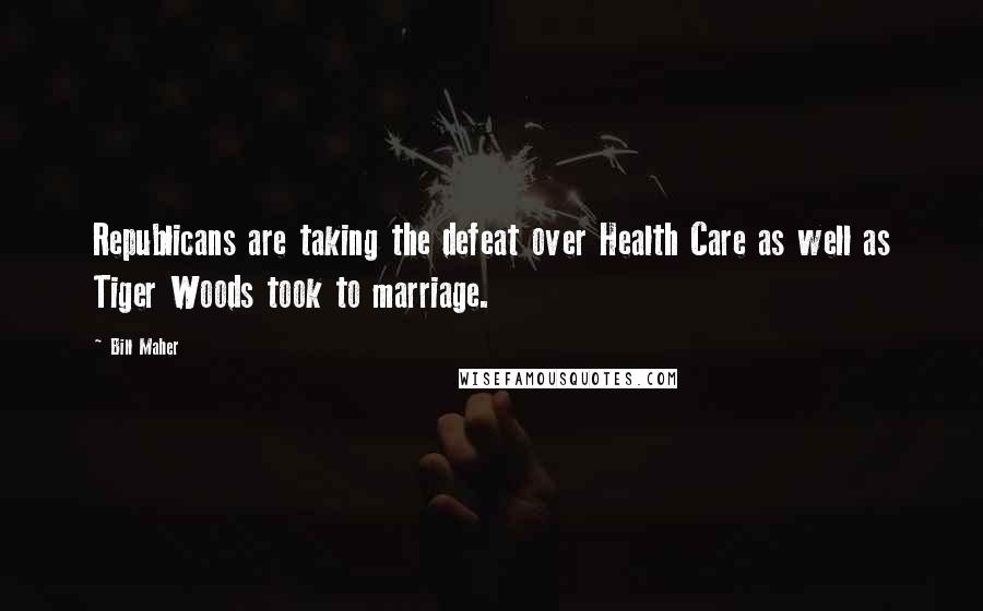 Bill Maher Quotes: Republicans are taking the defeat over Health Care as well as Tiger Woods took to marriage.