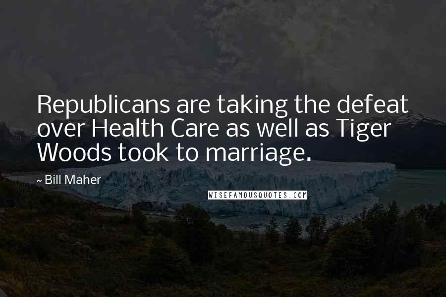 Bill Maher Quotes: Republicans are taking the defeat over Health Care as well as Tiger Woods took to marriage.