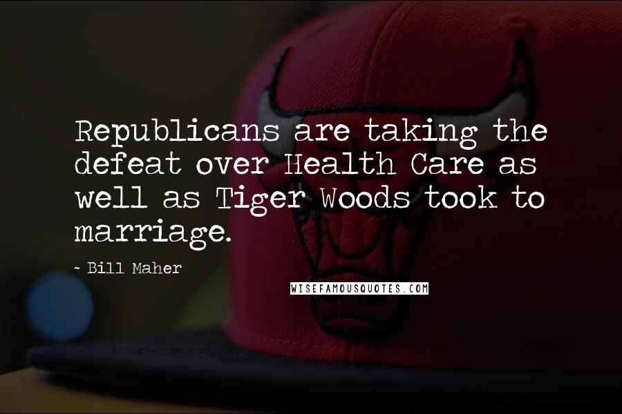 Bill Maher Quotes: Republicans are taking the defeat over Health Care as well as Tiger Woods took to marriage.