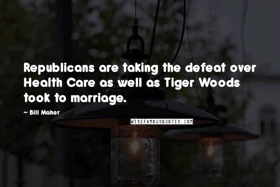 Bill Maher Quotes: Republicans are taking the defeat over Health Care as well as Tiger Woods took to marriage.