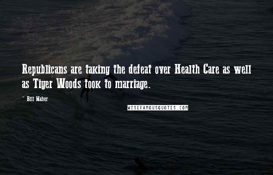 Bill Maher Quotes: Republicans are taking the defeat over Health Care as well as Tiger Woods took to marriage.