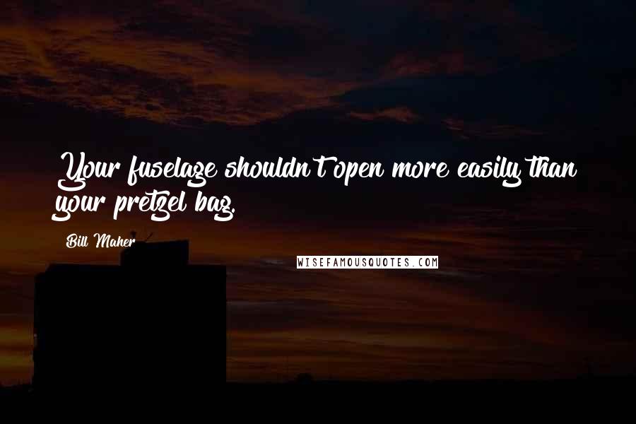 Bill Maher Quotes: Your fuselage shouldn't open more easily than your pretzel bag.