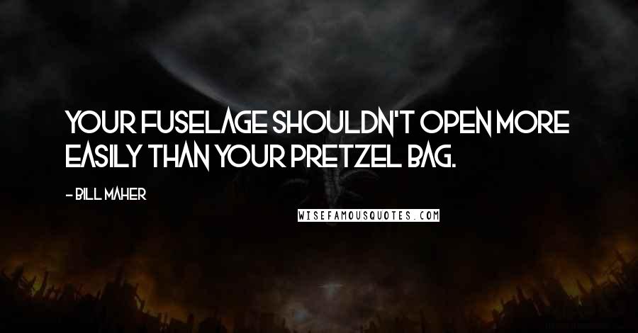 Bill Maher Quotes: Your fuselage shouldn't open more easily than your pretzel bag.