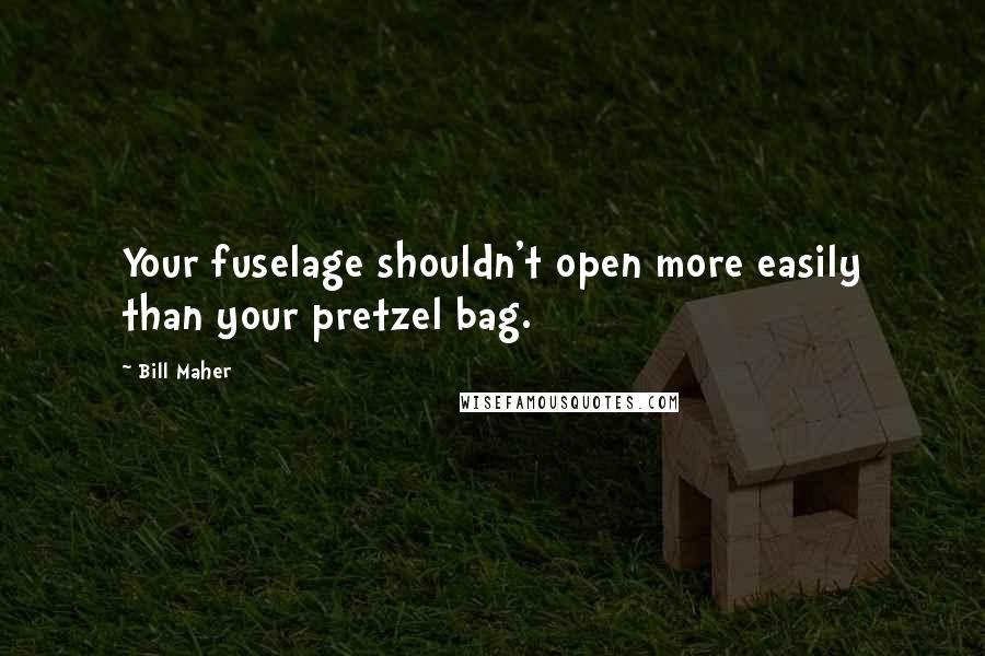 Bill Maher Quotes: Your fuselage shouldn't open more easily than your pretzel bag.