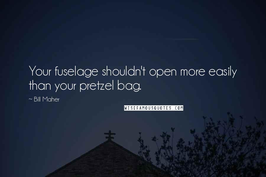 Bill Maher Quotes: Your fuselage shouldn't open more easily than your pretzel bag.