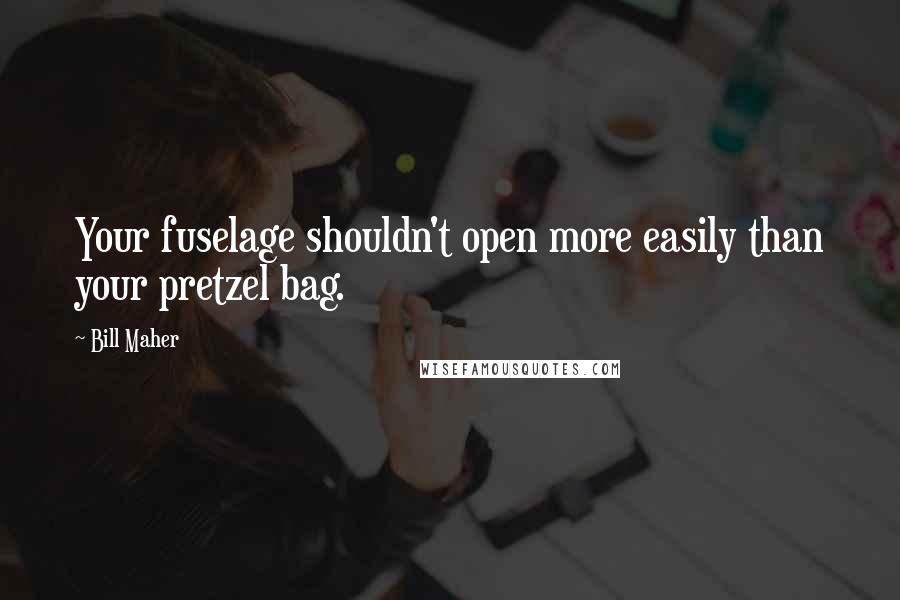 Bill Maher Quotes: Your fuselage shouldn't open more easily than your pretzel bag.