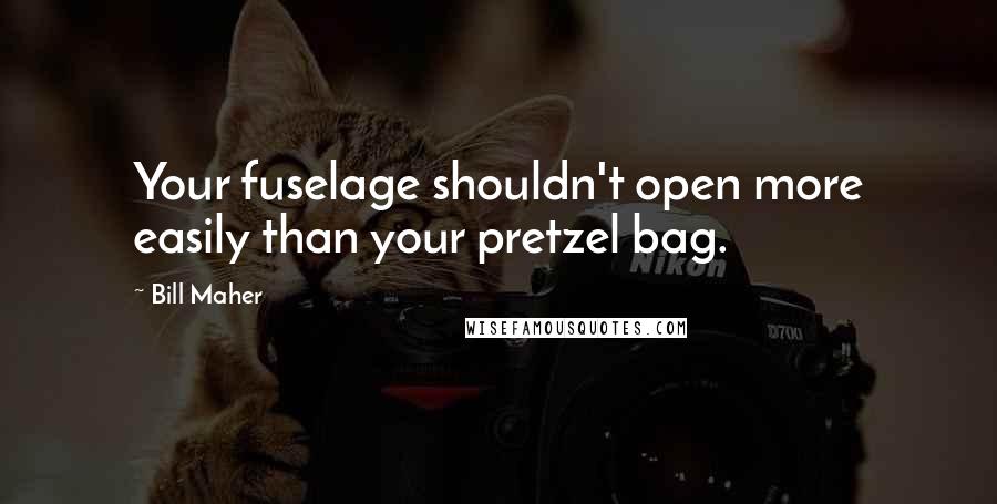 Bill Maher Quotes: Your fuselage shouldn't open more easily than your pretzel bag.