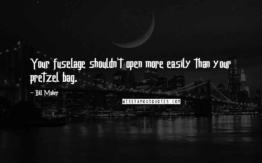 Bill Maher Quotes: Your fuselage shouldn't open more easily than your pretzel bag.