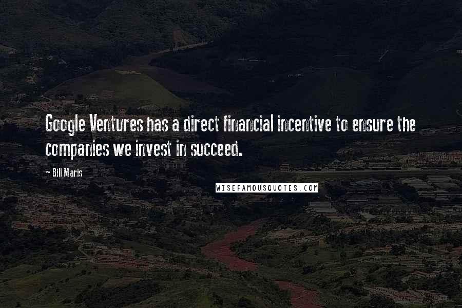 Bill Maris Quotes: Google Ventures has a direct financial incentive to ensure the companies we invest in succeed.