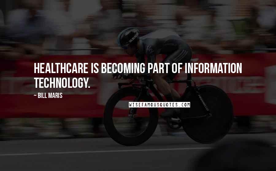 Bill Maris Quotes: Healthcare is becoming part of information technology.