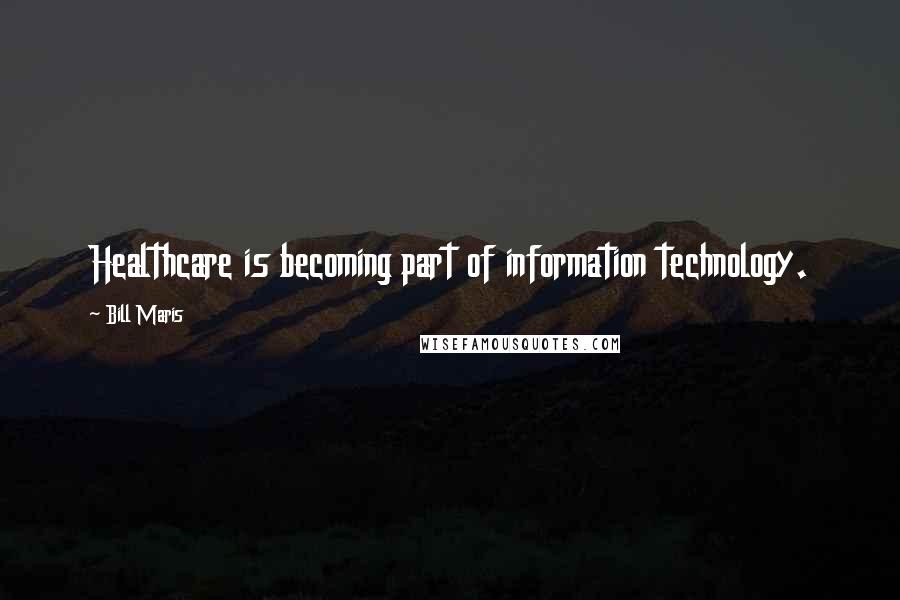 Bill Maris Quotes: Healthcare is becoming part of information technology.