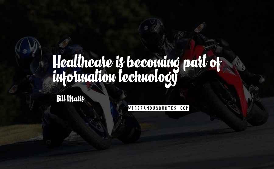 Bill Maris Quotes: Healthcare is becoming part of information technology.