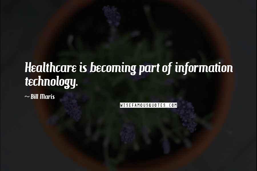Bill Maris Quotes: Healthcare is becoming part of information technology.