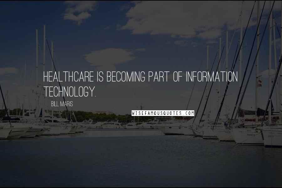 Bill Maris Quotes: Healthcare is becoming part of information technology.